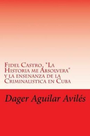 Cover of Fidel Castro, "La Historia me Absolvera" y la ensenanza de la Criminalistica en Cuba