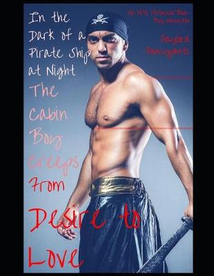 Book cover for In the Dark of a Pirate Ship at Night, the Cabin Boy Creeps from Desire to Love