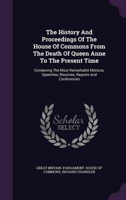 Book cover for The History and Proceedings of the House of Commons from the Death of Queen Anne to the Present Time