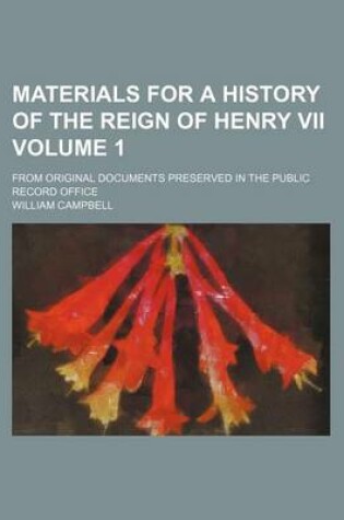 Cover of Materials for a History of the Reign of Henry VII; From Original Documents Preserved in the Public Record Office Volume 1