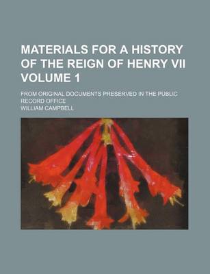 Book cover for Materials for a History of the Reign of Henry VII; From Original Documents Preserved in the Public Record Office Volume 1