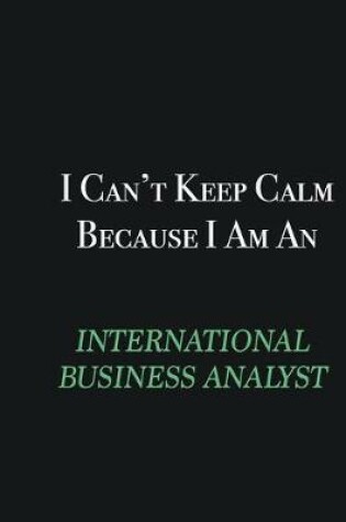 Cover of I cant Keep Calm because I am an International Business Analyst