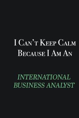 Book cover for I cant Keep Calm because I am an International Business Analyst