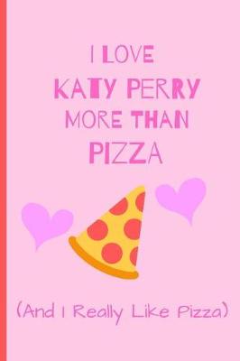 Book cover for I Love Katy Perry More Than Pizza ( And I Really Like Pizza)