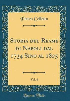 Book cover for Storia del Reame Di Napoli Dal 1734 Sino Al 1825, Vol. 4 (Classic Reprint)