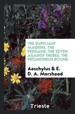 Book cover for The Suppliant Maidens, the Persians, the Seven Against Thebes, the Prometheus Bound