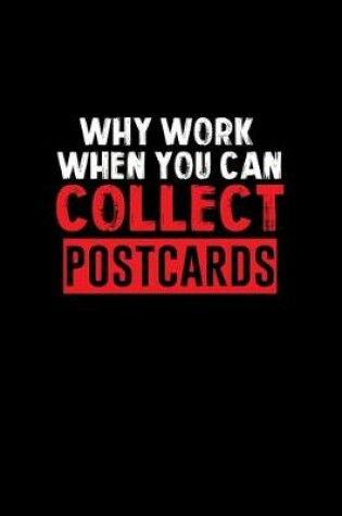Cover of Why work when you can collect postcards