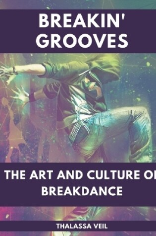 Cover of Breakin' Grooves The Art and Culture of Breakdance