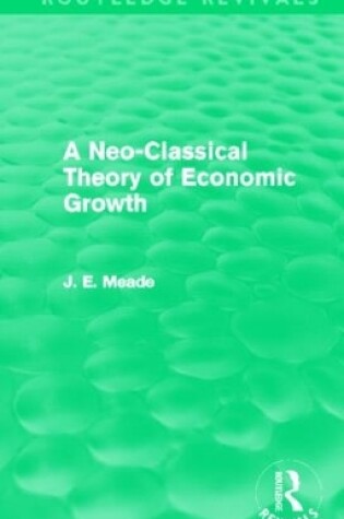 Cover of A Neo-Classical Theory of Economic Growth (Routledge Revivals)