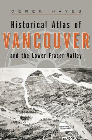 Cover of Historical Atlas of Vancouver and the Lower Fraser Valley