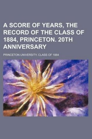 Cover of A Score of Years, the Record of the Class of 1884, Princeton. 20th Anniversary