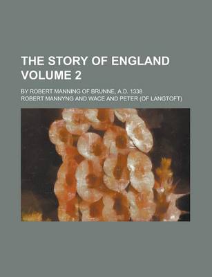 Book cover for The Story of England; By Robert Manning of Brunne, A.D. 1338 Volume 2