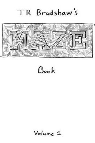Cover of T R Bradshaw's Maze Book Volume 1