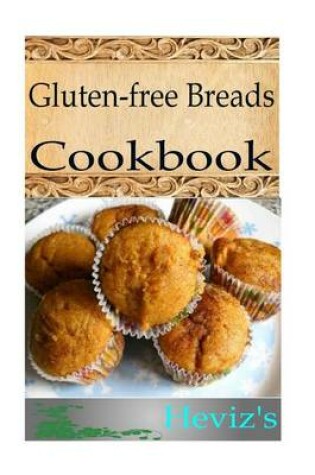 Cover of Gluten-Free Breads 101. Delicious, Nutritious, Low Budget, Mouth Watering Gluten-Free Breads Cookbook