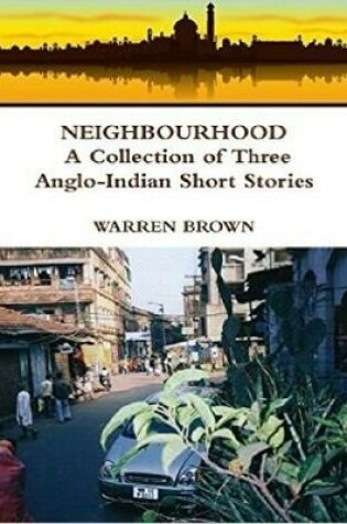 Cover of Neighbourhood: A Collection of Three Anglo Indian Short Stories