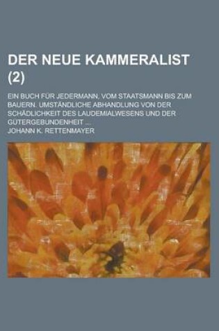 Cover of Der Neue Kammeralist; Ein Buch Fur Jedermann, Vom Staatsmann Bis Zum Bauern. Umstandliche Abhandlung Von Der Schadlichkeit Des Laudemialwesens Und Der