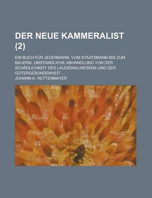 Book cover for Der Neue Kammeralist; Ein Buch Fur Jedermann, Vom Staatsmann Bis Zum Bauern. Umstandliche Abhandlung Von Der Schadlichkeit Des Laudemialwesens Und Der