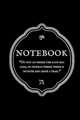 Cover of "Do not go where the path may lead, go instead where there is no path and leave a trail." Notebook