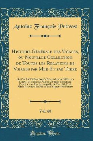 Cover of Histoire Générale Des Voïages, Ou Nouvelle Collection de Toutes Les Relations de Voïages Par Mer Et Par Terre, Vol. 60