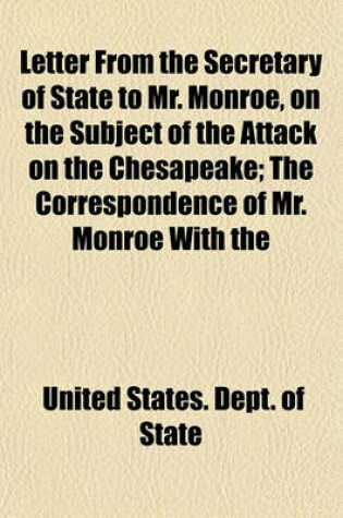 Cover of Letter from the Secretary of State to Mr. Monroe, on the Subject of the Attack on the Chesapeake; The Correspondence of Mr. Monroe with the