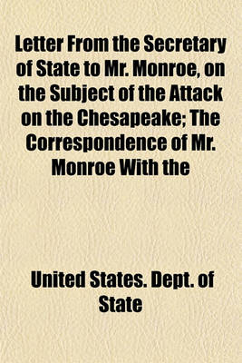 Book cover for Letter from the Secretary of State to Mr. Monroe, on the Subject of the Attack on the Chesapeake; The Correspondence of Mr. Monroe with the