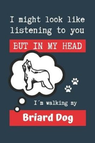 Cover of I Might Look Like Listening to You But in My Head Im Walking My Briard Dog