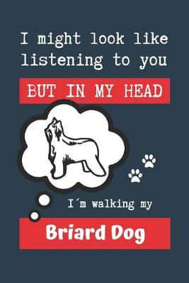 Book cover for I Might Look Like Listening to You But in My Head Im Walking My Briard Dog