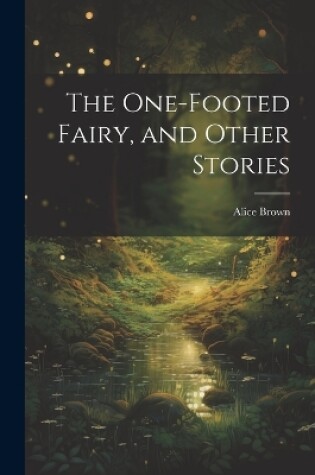 Cover of The One-footed Fairy, and Other Stories