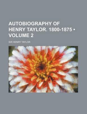 Book cover for Autobiography of Henry Taylor. 1800-1875 (Volume 2)