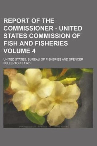Cover of Report of the Commissioner - United States Commission of Fish and Fisheries Volume 4