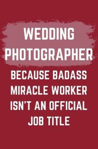 Cover of Wedding Photographer Because Badass Miracle Worker Isn't An Official Job Title