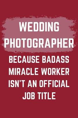 Book cover for Wedding Photographer Because Badass Miracle Worker Isn't An Official Job Title