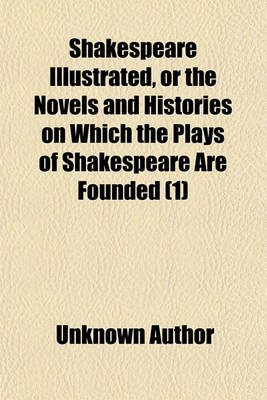 Book cover for Shakespeare Illustrated, or the Novels and Histories on Which the Plays of Shakespeare Are Founded (Volume 1)