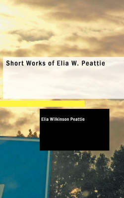 Book cover for Short Works of Elia W. Peattie