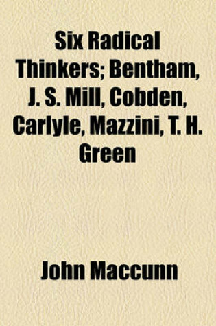 Cover of Six Radical Thinkers; Bentham, J. S. Mill, Cobden, Carlyle, Mazzini, T. H. Green