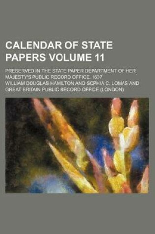 Cover of Calendar of State Papers Volume 11; Preserved in the State Paper Department of Her Majesty's Public Record Office. 1637