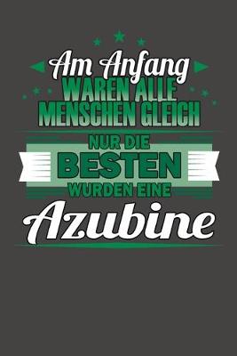 Book cover for Am Anfang Waren Alle Menschen Gleich Nur Die Besten Wurden Eine Azubine