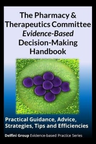 Cover of The Pharmacy & Therapeutics Committee Evidence-Based Decision-Making Handbook