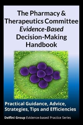 Book cover for The Pharmacy & Therapeutics Committee Evidence-Based Decision-Making Handbook