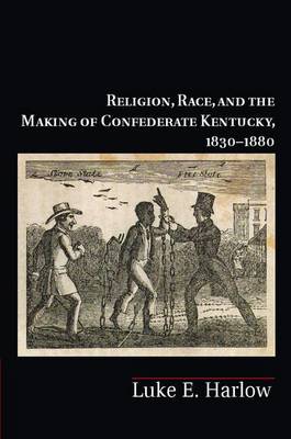 Cover of Religion, Race, and the Making of Confederate Kentucky, 1830-1880