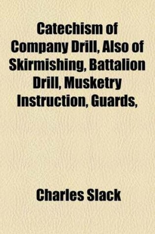 Cover of Catechism of Company Drill, Also of Skirmishing, Battalion Drill, Musketry Instruction, Guards,