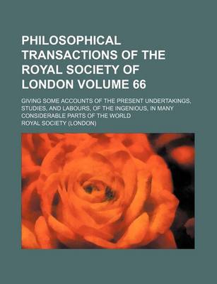 Book cover for Philosophical Transactions of the Royal Society of London Volume 66; Giving Some Accounts of the Present Undertakings, Studies, and Labours, of the Ingenious, in Many Considerable Parts of the World