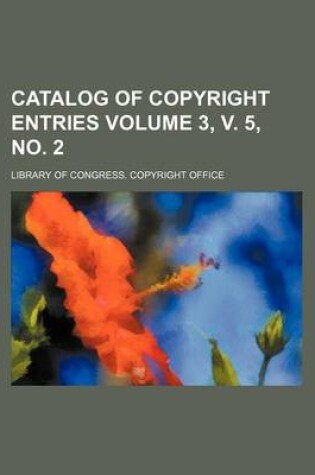 Cover of Catalog of Copyright Entries Volume 3, V. 5, No. 2