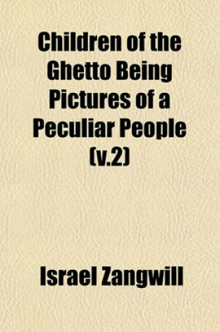 Cover of Children of the Ghetto Being Pictures of a Peculiar People (V.2)