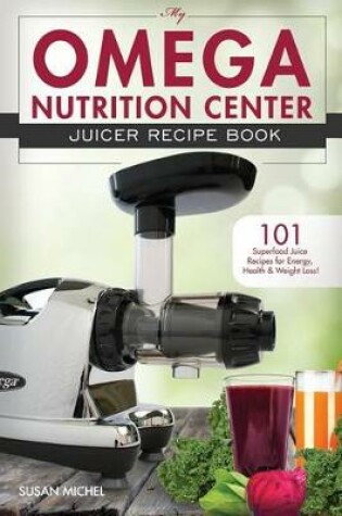 Cover of My Omega Nutrition Center Juicer Recipe Book