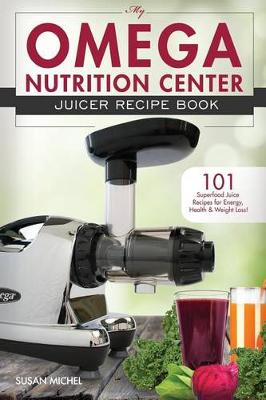 Book cover for My Omega Nutrition Center Juicer Recipe Book