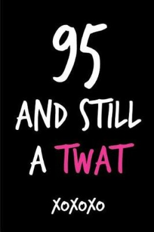 Cover of 95 and Still a Twat