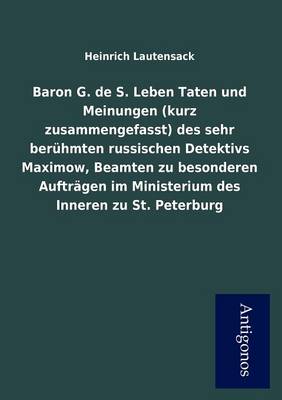 Book cover for Baron G. de S. Leben Taten Und Meinungen (Kurz Zusammengefasst) Des Sehr Ber Hmten Russischen Detektivs Maximow, Beamten Zu Besonderen Auftr Gen Im Mi