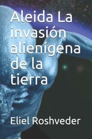 Cover of Aleida La invasión alienígena de la tierra