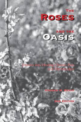 Cover of The Roses and the Oasis - Journey Into Healing Chronic Pain and Fibromyalgia